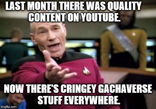 Picard Wtf | LAST MONTH THERE WAS QUALITY CONTENT ON YOUTUBE. NOW THERE'S CRINGEY GACHAVERSE STUFF EVERYWHERE. | image tagged in memes,picard wtf | made w/ Imgflip meme maker