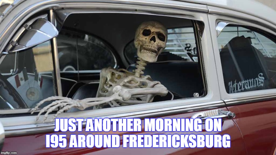 Waiting Skeleton Car | JUST ANOTHER MORNING ON I95 AROUND FREDERICKSBURG | image tagged in at least its not the cross bronx | made w/ Imgflip meme maker