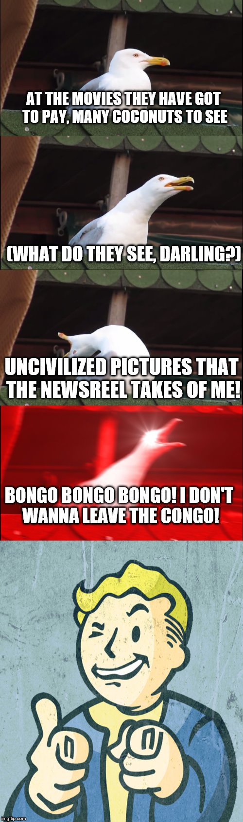 Civilization | AT THE MOVIES THEY HAVE GOT TO PAY, MANY COCONUTS TO SEE; (WHAT DO THEY SEE, DARLING?); UNCIVILIZED PICTURES THAT THE NEWSREEL TAKES OF ME! BONGO BONGO BONGO! I DON'T WANNA LEAVE THE CONGO! | image tagged in memes,fallout,fallout76 | made w/ Imgflip meme maker