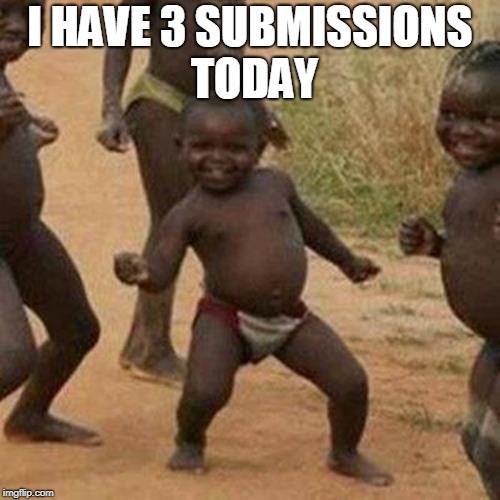 Third World Success Kid | I HAVE 3 SUBMISSIONS TODAY | image tagged in memes,third world success kid | made w/ Imgflip meme maker
