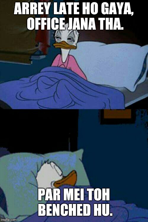 sleepy donald duck in bed | ARREY LATE HO GAYA, OFFICE JANA THA. PAR MEI TOH BENCHED HU. | image tagged in sleepy donald duck in bed | made w/ Imgflip meme maker