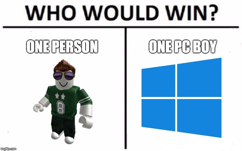 Who Would Win? | ONE PERSON; ONE PC BOY | image tagged in memes,who would win | made w/ Imgflip meme maker