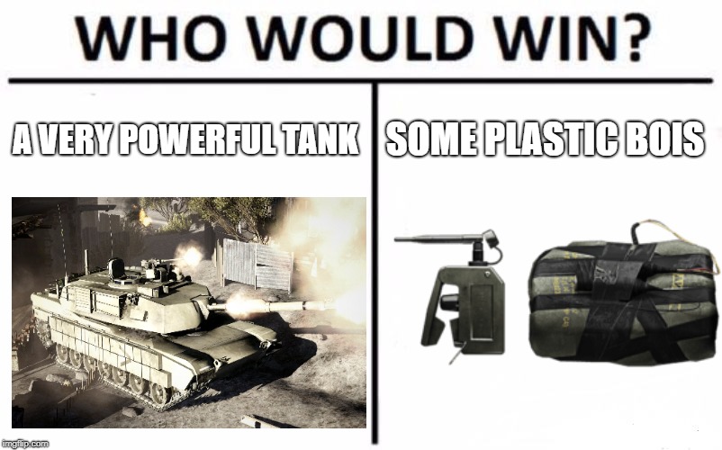 Who Would Win? Meme | A VERY POWERFUL TANK; SOME PLASTIC BOIS | image tagged in memes,who would win | made w/ Imgflip meme maker