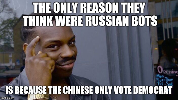 Roll Safe Think About It Meme | THE ONLY REASON THEY THINK WERE RUSSIAN BOTS; IS BECAUSE THE CHINESE ONLY VOTE DEMOCRAT | image tagged in memes,roll safe think about it | made w/ Imgflip meme maker
