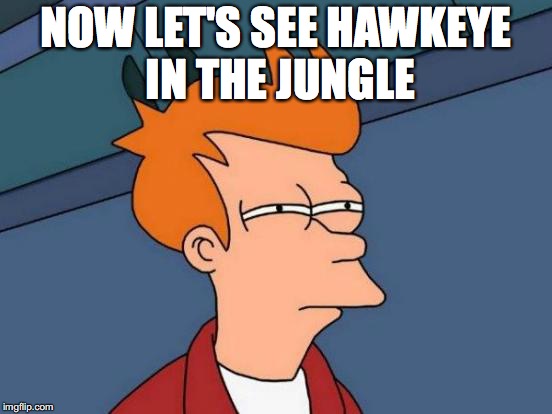 Futurama Fry Meme | NOW LET'S SEE HAWKEYE IN THE JUNGLE | image tagged in memes,futurama fry | made w/ Imgflip meme maker