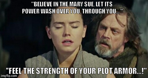 Use the sue | ''BELIEVE IN THE MARY SUE, LET ITS POWER WASH OVER YOU, THROUGH YOU... ''; ''FEEL THE STRENGTH OF YOUR PLOT ARMOR...!'' | image tagged in the last jedi,the force,star wars,funny,luke skywalker,armor | made w/ Imgflip meme maker