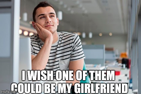 That reaction when you see a batch of new girls in office | I WISH ONE OF THEM COULD BE MY GIRLFRIEND | image tagged in funny memes | made w/ Imgflip meme maker