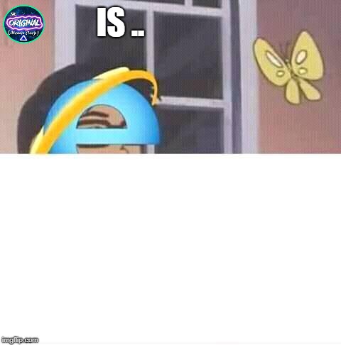 Is this  | IS .. | image tagged in internet explorer | made w/ Imgflip meme maker