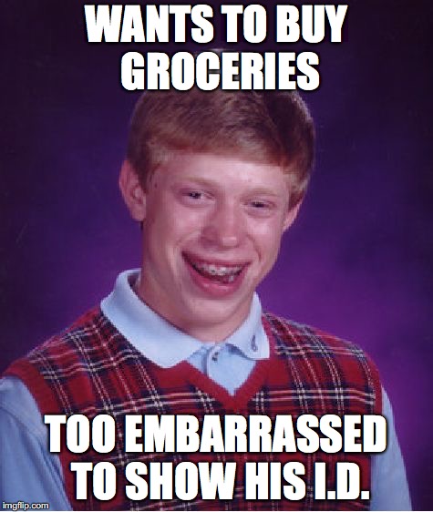 Bad Luck Brian Meme | WANTS TO BUY GROCERIES; TOO EMBARRASSED TO SHOW HIS I.D. | image tagged in memes,bad luck brian | made w/ Imgflip meme maker