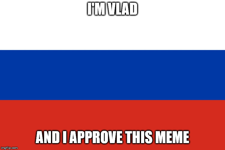 Russian Flag | I'M VLAD AND I APPROVE THIS MEME | image tagged in russian flag | made w/ Imgflip meme maker