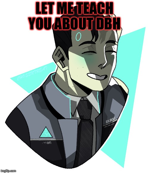 LET ME TEACH YOU ABOUT DBH | made w/ Imgflip meme maker