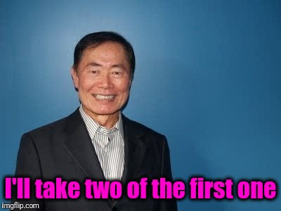 sulu | I'll take two of the first one | image tagged in sulu | made w/ Imgflip meme maker