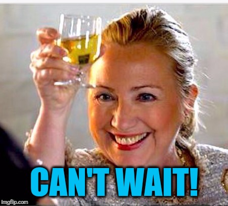 clinton toast | CAN'T WAIT! | image tagged in clinton toast | made w/ Imgflip meme maker