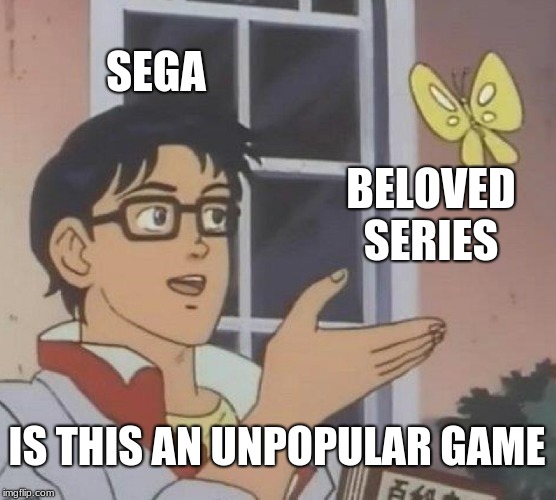 Is This A Pigeon Meme | SEGA; BELOVED SERIES; IS THIS AN UNPOPULAR GAME | image tagged in memes,is this a pigeon | made w/ Imgflip meme maker