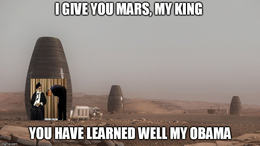 I GIVE YOU MARS, MY KING; YOU HAVE LEARNED WELL MY OBAMA | image tagged in obama | made w/ Imgflip meme maker