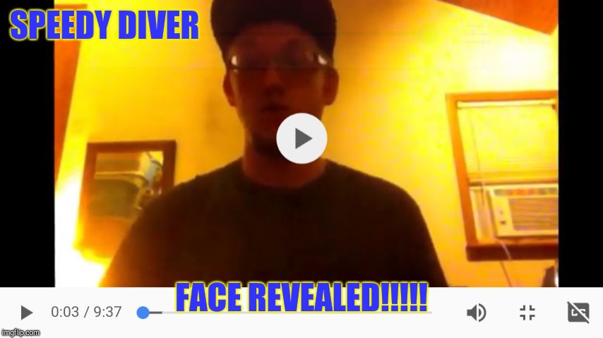 SPEEDY DIVER; FACE REVEALED!!!!! | image tagged in speedy diver face revealed | made w/ Imgflip meme maker