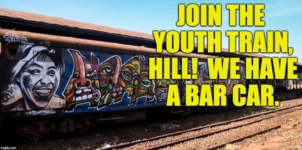 JOIN THE YOUTH TRAIN, HILL!  WE HAVE A BAR CAR. | made w/ Imgflip meme maker
