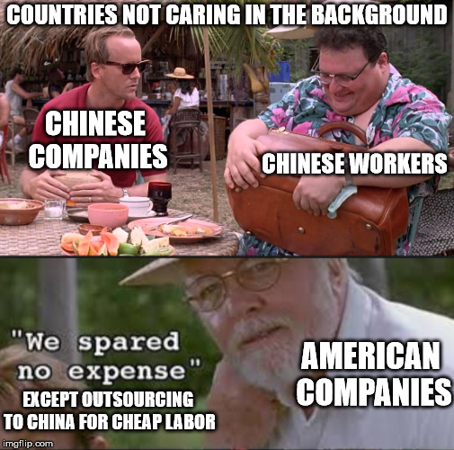 COUNTRIES NOT CARING IN THE BACKGROUND; CHINESE COMPANIES; CHINESE WORKERS; AMERICAN COMPANIES; EXCEPT OUTSOURCING TO CHINA FOR CHEAP LABOR | made w/ Imgflip meme maker