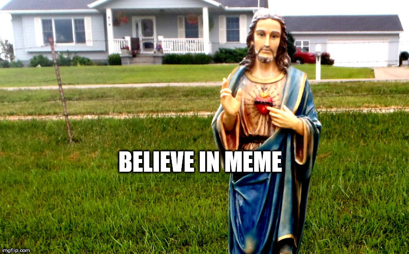 white jesus in the 'hood | BELIEVE IN MEME | image tagged in white jesus in the 'hood | made w/ Imgflip meme maker