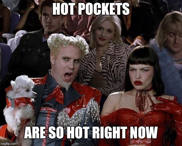 Mugatu So Hot Right Now | HOT POCKETS; ARE SO HOT RIGHT NOW | image tagged in memes,mugatu so hot right now,hot pockets | made w/ Imgflip meme maker