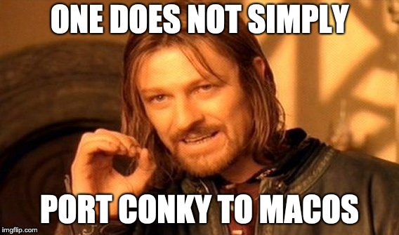 One Does Not Simply Meme | ONE DOES NOT SIMPLY; PORT CONKY TO MACOS | image tagged in memes,one does not simply | made w/ Imgflip meme maker