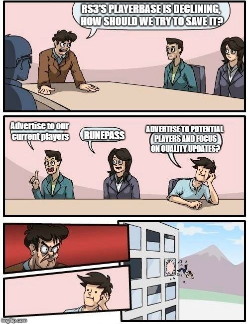 Boardroom Meeting Suggestion Meme | RS3'S PLAYERBASE IS DECLINING, HOW SHOULD WE TRY TO SAVE IT? Advertise to our current players; ADVERTISE TO POTENTIAL PLAYERS AND FOCUS ON QUALITY UPDATES? RUNEPASS | image tagged in memes,boardroom meeting suggestion | made w/ Imgflip meme maker