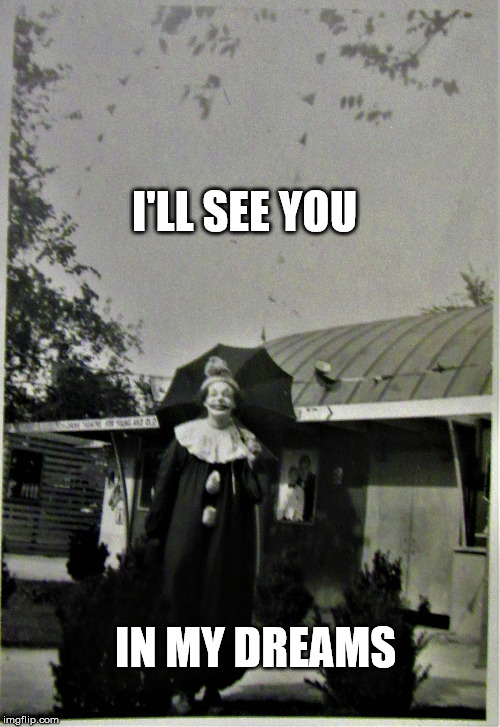 Prepared Clown | I'LL SEE YOU IN MY DREAMS | image tagged in prepared clown | made w/ Imgflip meme maker