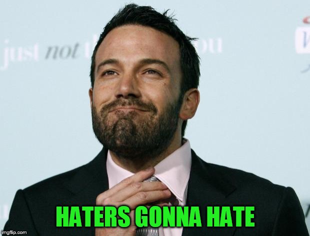 Hater Gonna Hate Ben Affleck | HATERS GONNA HATE | image tagged in hater gonna hate ben affleck | made w/ Imgflip meme maker
