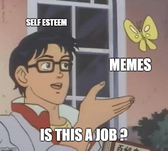 It's not just a job. It's an adventure. | SELF ESTEEM; MEMES; IS THIS A JOB ? | image tagged in memes,is this a pigeon,job,you had one job,job interview,what if i told you | made w/ Imgflip meme maker