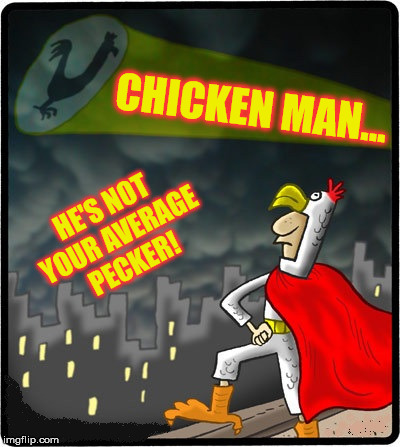 He's Everywhere!...He's Everywhere! | CHICKEN MAN... HE'S NOT YOUR AVERAGE PECKER! | image tagged in chickenman,memes,superhero,chicken,man | made w/ Imgflip meme maker