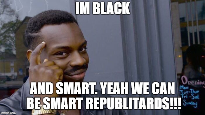 Roll Safe Think About It | IM BLACK; AND SMART. YEAH WE CAN BE SMART REPUBLITARDS!!! | image tagged in memes,roll safe think about it | made w/ Imgflip meme maker