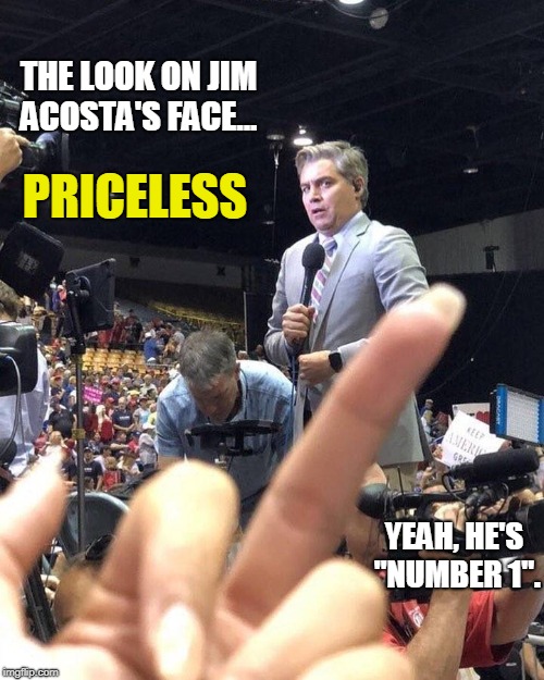 Fingering Jim Acosta | THE LOOK ON JIM ACOSTA'S FACE... PRICELESS; YEAH, HE'S "NUMBER 1". | image tagged in cnn fake news,jim acosta,conservatives,politics,funny,trump | made w/ Imgflip meme maker