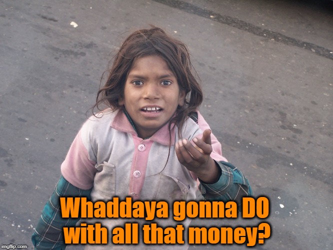 Whaddaya gonna DO with all that money? | made w/ Imgflip meme maker