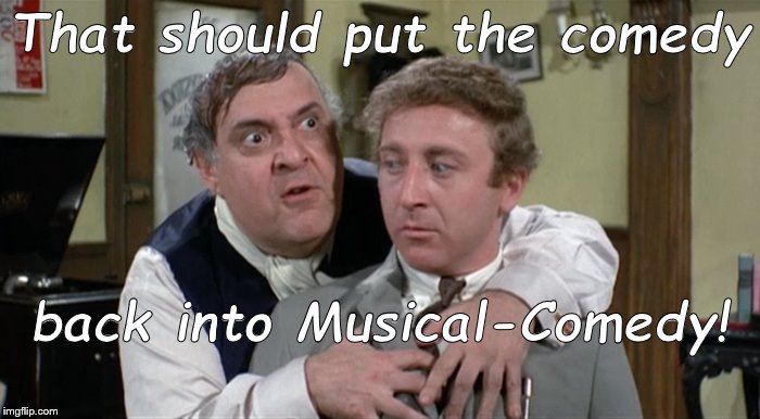 Bialistock & Bloom | That should put the comedy back into Musical-Comedy! | image tagged in bialistock  bloom | made w/ Imgflip meme maker