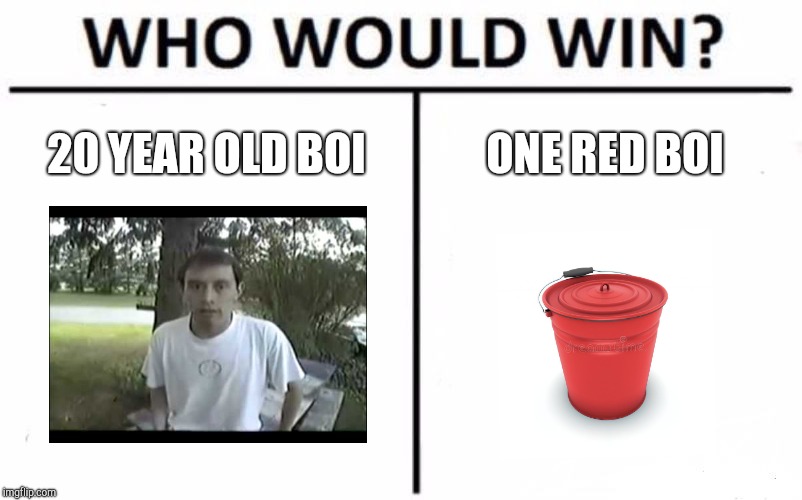 Who Would Win? Meme | 20 YEAR OLD BOI; ONE RED BOI | image tagged in memes,who would win | made w/ Imgflip meme maker