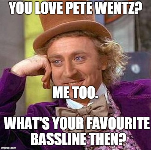 Dance Dance for sure | YOU LOVE PETE WENTZ? ME TOO. WHAT'S YOUR FAVOURITE BASSLINE THEN? | image tagged in memes,creepy condescending wonka,fall out boy,pete wentz,bass,emo | made w/ Imgflip meme maker