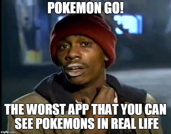Y'all Got Any More Of That Meme | POKEMON GO! THE WORST APP THAT YOU CAN SEE POKEMONS IN REAL LIFE | image tagged in memes,y'all got any more of that,pokemon go,dave chappelle,tyrone biggums | made w/ Imgflip meme maker