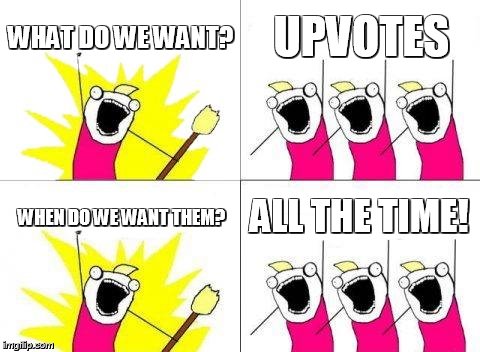 What Do We Want Meme | WHAT DO WE WANT? UPVOTES; ALL THE TIME! WHEN DO WE WANT THEM? | image tagged in memes,what do we want,fishing for upvotes,upvote | made w/ Imgflip meme maker