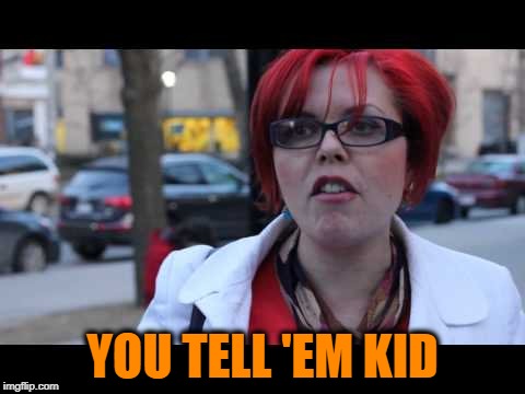 YOU TELL 'EM KID | image tagged in smiling feminist | made w/ Imgflip meme maker