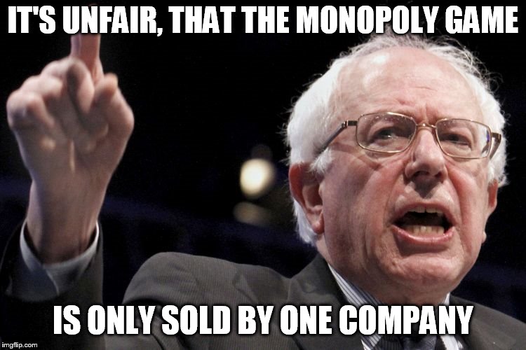 Bernie Sanders | IT'S UNFAIR, THAT THE MONOPOLY GAME; IS ONLY SOLD BY ONE COMPANY | image tagged in bernie sanders | made w/ Imgflip meme maker