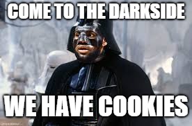 COME TO THE DARKSIDE; WE HAVE COOKIES | made w/ Imgflip meme maker