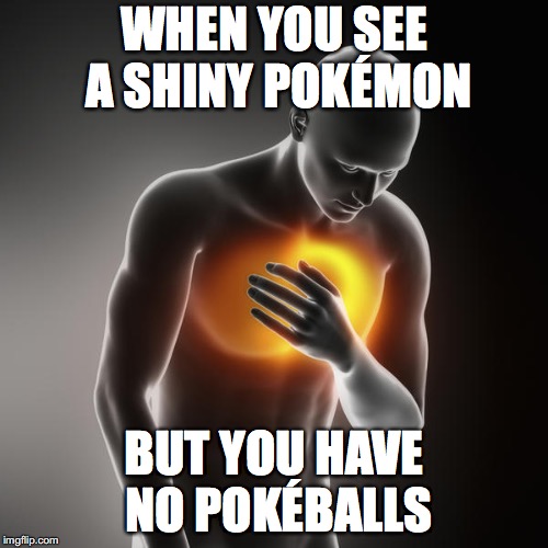 Shiny Pokemon Loss | WHEN YOU SEE A SHINY POKÉMON; BUT YOU HAVE NO POKÉBALLS | image tagged in lol heartburn,pokemon,pokemon go,heartburn | made w/ Imgflip meme maker