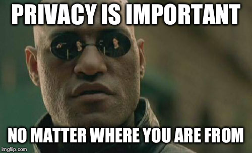 Matrix Morpheus Meme | PRIVACY
IS IMPORTANT; NO MATTER WHERE YOU ARE FROM | image tagged in memes,matrix morpheus | made w/ Imgflip meme maker