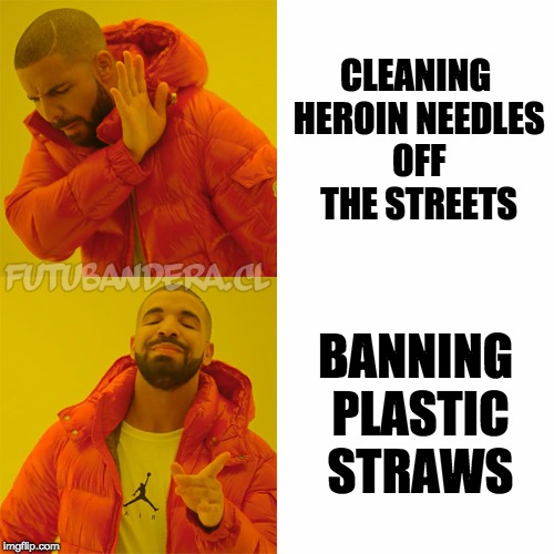 Drake Hotline Bling Meme | CLEANING HEROIN NEEDLES OFF THE STREETS; BANNING PLASTIC STRAWS | image tagged in drake | made w/ Imgflip meme maker