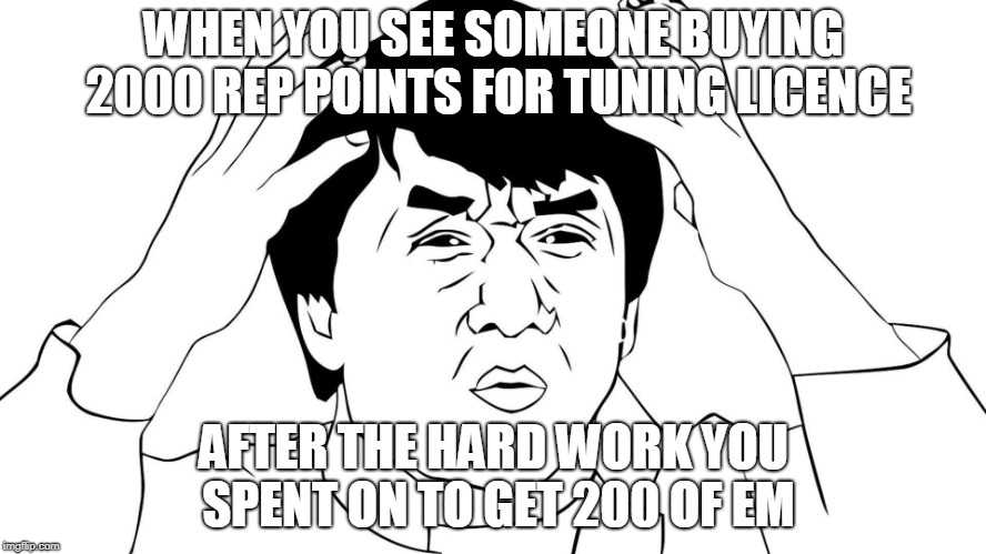 WHEN YOU SEE SOMEONE BUYING 2000 REP POINTS FOR TUNING LICENCE; AFTER THE HARD WORK YOU SPENT ON TO GET 200 OF EM | made w/ Imgflip meme maker