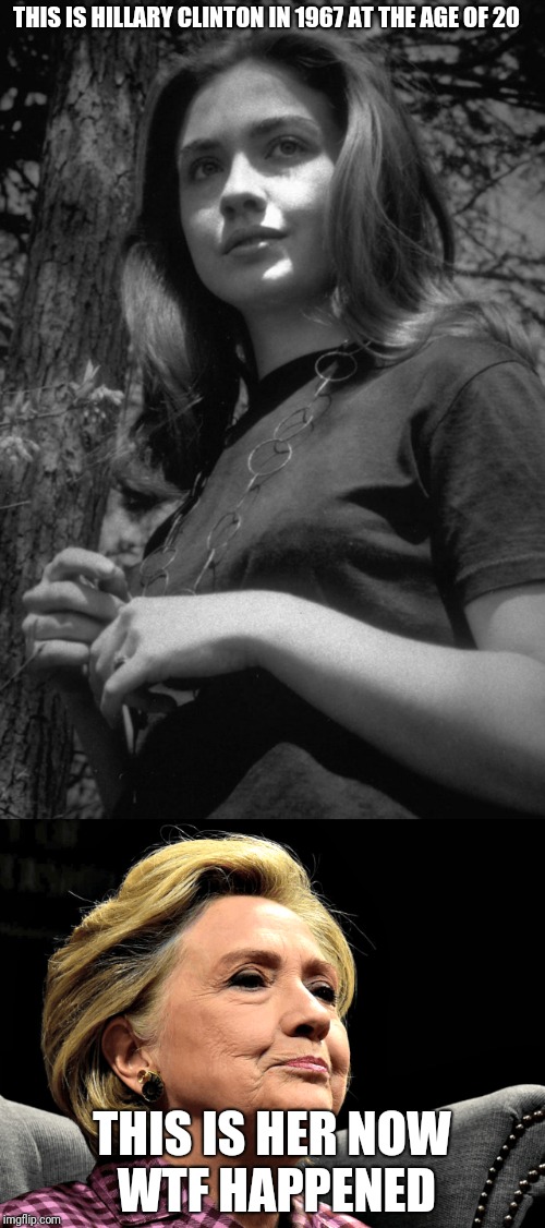 Hillary's younger years | THIS IS HILLARY CLINTON IN 1967 AT THE AGE OF 20; THIS IS HER NOW WTF HAPPENED | image tagged in hillary clinton | made w/ Imgflip meme maker