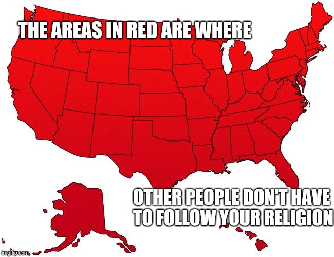 Red USA map | THE AREAS IN RED ARE WHERE; OTHER PEOPLE DON'T HAVE TO FOLLOW YOUR RELIGION | image tagged in red usa map | made w/ Imgflip meme maker