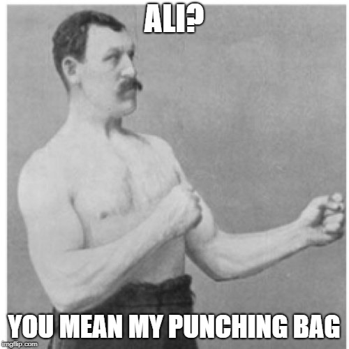 Overly Manly Man Meme | ALI? YOU MEAN MY PUNCHING BAG | image tagged in memes,overly manly man | made w/ Imgflip meme maker