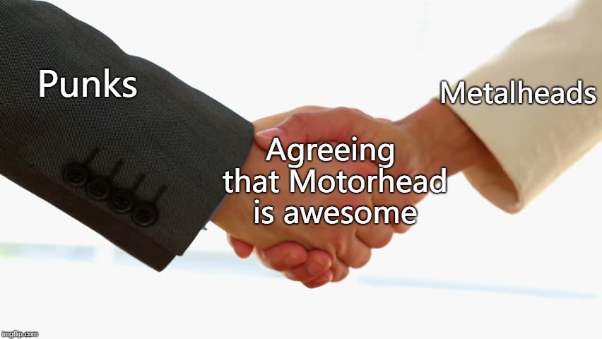 Come together | Punks; Metalheads; Agreeing that Motorhead is awesome | image tagged in memes | made w/ Imgflip meme maker