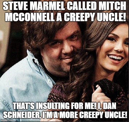 Dan Schneider | STEVE MARMEL CALLED MITCH MCCONNELL A CREEPY UNCLE! THAT'S INSULTING FOR ME! I, DAN SCHNEIDER, I'M A MORE CREEPY UNCLE! | image tagged in dan schneider | made w/ Imgflip meme maker